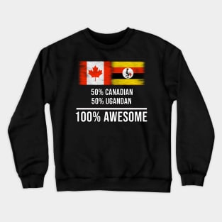 50% Canadian 50% Ugandan 100% Awesome - Gift for Ugandan Heritage From Uganda Crewneck Sweatshirt